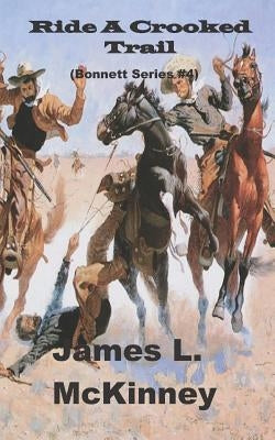 Ride A Crooked Trail: Bonnett Series #4 by McKinney, James L.