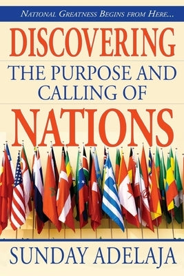 Discovering the purpose and calling of nations: National Greatness Starts From Here by Adelaja, Sunday