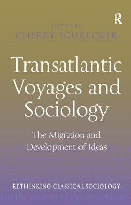 Transatlantic Voyages and Sociology: The Migration and Development of Ideas by Schrecker, Cherry