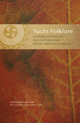Yuchi Folklore: Cultural Expression in a Southeastern Native American Community by Jackson, Jason B.