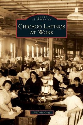Chicago Latinos at Work by Cruz, Wilfredo