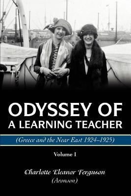 Odyssey Of A Learning Teacher (Greece and the Near East 1924-1925): Volume I by Ferguson (Aronson), Charlotte Eleanor
