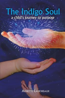 The Indigo Soul: A Child's Journey to Purpose by Lamoreaux, Arnette