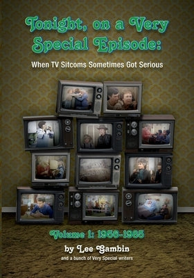 Tonight, On A Very Special Episode When TV Sitcoms Sometimes Got Serious Volume 1: 1957-1985 by Gambin, Lee