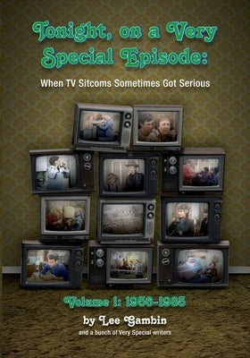 Tonight, On A Very Special Episode When TV Sitcoms Sometimes Got Serious Volume 1: 1957-1985 by Gambin, Lee
