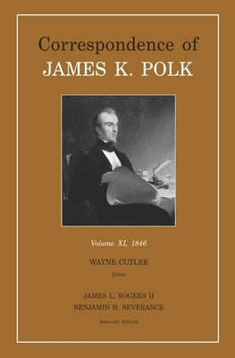 Correspondence of James K. Polk, Volume 11: Volume 11, 1846 by Polk, James K.