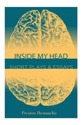 Inside My Head: Short Plays & Essays by Iheanacho, Preston