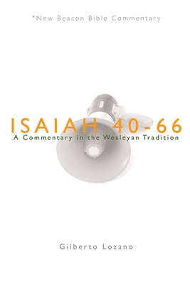 Nbbc, Isaiah 40-66: A Commentary in the Wesleyan Tradition by Lozano, Gilberto
