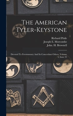The American Tyler-keystone: Devoted To Freemasonry And Its Concerdant Others, Volume 4, Issue 25 by Brownell, John H.