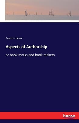 Aspects of Authorship: or book marks and book makers by Jacox, Francis