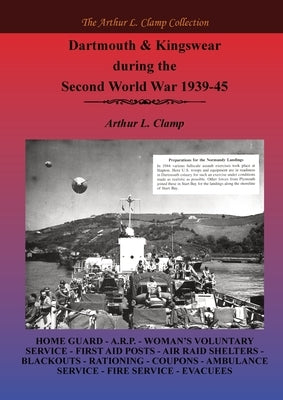 Dartmouth and Kingswear during the Second World War 1939-45 by Clamp, Arthur L.