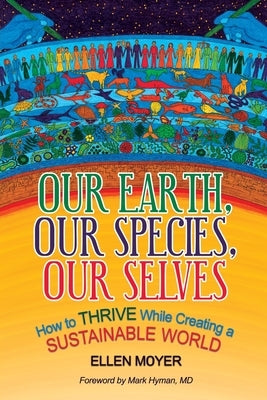 Our Earth, Our Species, Our Selves: How to Thrive While Creating a Sustainable World by Moyer, Ellen