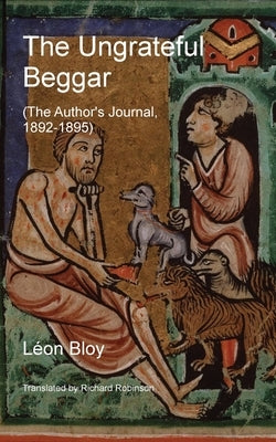 The Ungrateful Beggar: The Author's Journal: 1892-1895 by Bloy, Léon