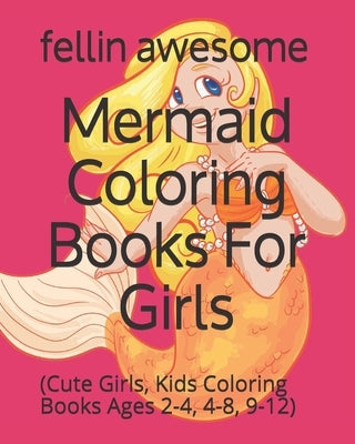 Mermaid Coloring Books For Girls: (Cute Girls, Kids Coloring Books Ages 2-4, 4-8, 9-12) by Awesome, Fellin