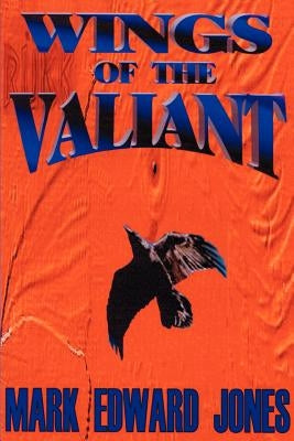 Wings of the Valiant by Jones, Mark Edward