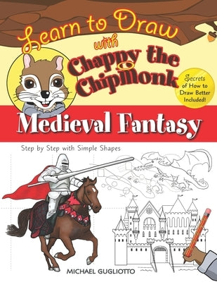 Learn to Draw with Chappy the ChipMonk: Medieval Fantasy by Gugliotto, Michael