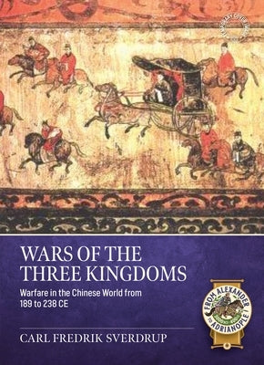 Wars of the Three Kingdoms: Warfare in the Chinese World from 189 to 238 CE by Sverdrup, Carl Fredrik