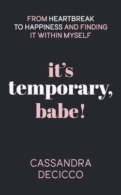 It's Temporary, Babe: From Heartbreak to Happiness and Finding It within Myself by Decicco, Cassandra