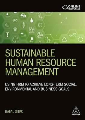 Sustainable Human Resource Management: Using Hrm to Achieve Long-Term Social, Environmental and Business Goals by Sitko, Rafal
