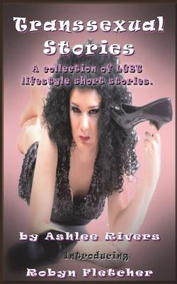 Transsexual Stories: A collection of LGBT lifestyle short stories by Fletcher, Robyn