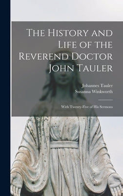 The History and Life of the Reverend Doctor John Tauler: With Twenty-five of his Sermons by Winkworth, Susanna