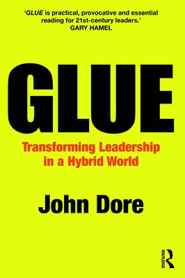 Glue: Transforming Leadership in a Hybrid World by Dore, John