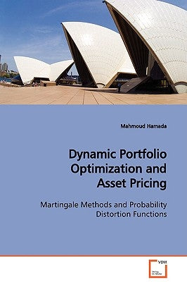 Dynamic Portfolio Optimization and Asset Pricing Martingale Methods and Probability Distortion Functions by Hamada, Mahmoud