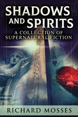 Shadows and Spirits: A Collection Of Supernatural Fiction by Mosses, Richard