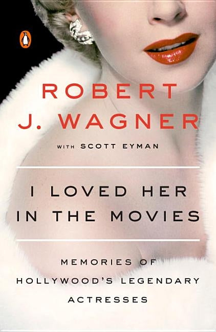 I Loved Her in the Movies: Memories of Hollywood's Legendary Actresses by Wagner, Robert