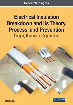 Electrical Insulation Breakdown and Its Theory, Process, and Prevention: Emerging Research and Opportunities by Du, Boxue