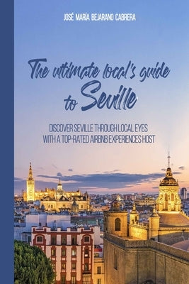 The ultimate local's guide to Seville by Bejarano Cabrera, José M.