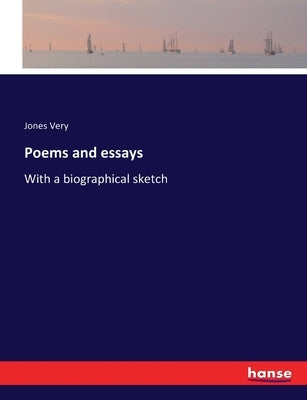 Poems and essays: With a biographical sketch by Very, Jones