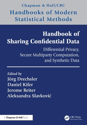 Handbook of Sharing Confidential Data: Differential Privacy, Secure Multiparty Computation, and Synthetic Data by Drechsler, Jörg