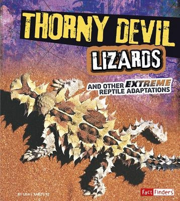 Thorny Devil Lizards and Other Extreme Reptile Adaptations by Amstutz, Lisa J.