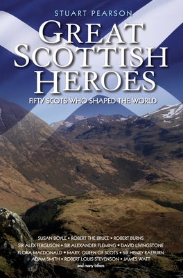 Great Scottish Heroes - Fifty Scots Who Shaped the World by Pearson, Stuart