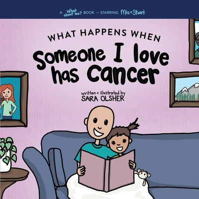 What Happens When Someone I Love Has Cancer? Explain the Science of Cancer and How a Loved One's Diagnosis and Treatment Affects a Kid's Day-To-day Li by Olsher, Sara