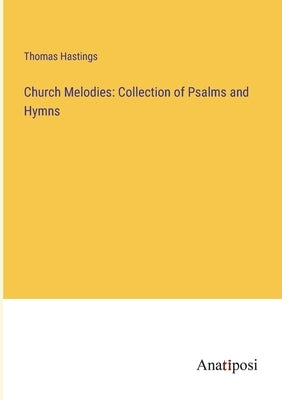Church Melodies: Collection of Psalms and Hymns by Hastings, Thomas