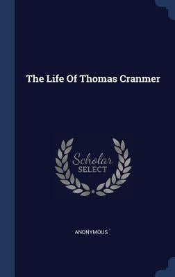 The Life Of Thomas Cranmer by Anonymous