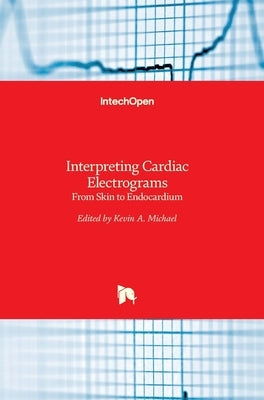 Interpreting Cardiac Electrograms: From Skin to Endocardium by Michael, Kevin