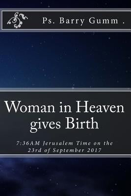 Woman in Heaven gives Birth: 7:36AM Jerusalem Time on the 23rd of September 2017 by Gumm, Barry