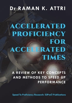 Accelerated Proficiency for Accelerated Times: A Review of Key Concepts and Methods to Speed Up Performance by Attri, Raman K.