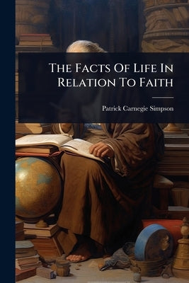 The Facts Of Life In Relation To Faith by Simpson, Patrick Carnegie