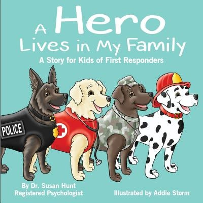 A Hero Lives in My Family: A Story for Kids of First Responders by Storm, Addie