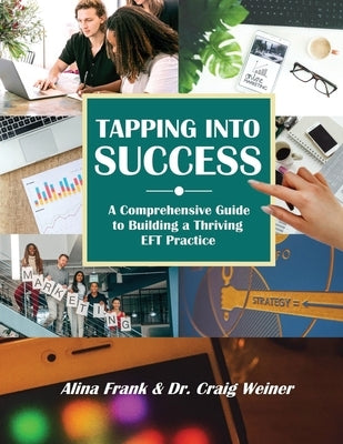 Tapping into Success: A Comprehensive Guide to Building a Thriving EFT Practice by Frank, Alina