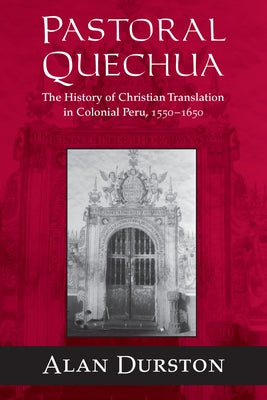 Pastoral Quechua: The History of Christian Translation in Colonial Peru, 1550-1654 by Durston, Alan