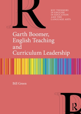 Garth Boomer, English Teaching and Curriculum Leadership by Green, Bill