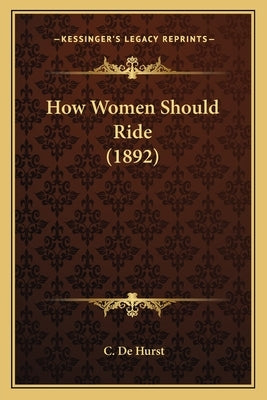 How Women Should Ride (1892) by De Hurst, C.