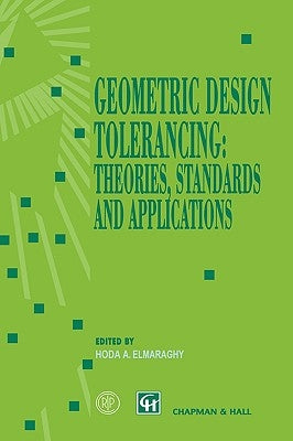 Geometric Design Tolerancing: Theories, Standards and Applications by Elmaraghy, Hoda A.