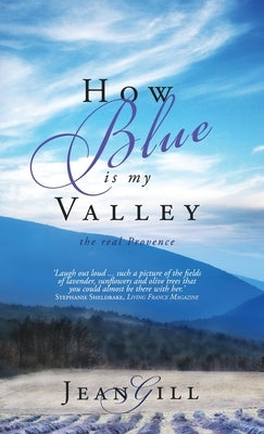 How Blue is My Valley: The Real Provence by Gill, Jean