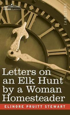 Letters on an Elk Hunt by a Woman Homesteader by Stewart, Elinore Pruitt